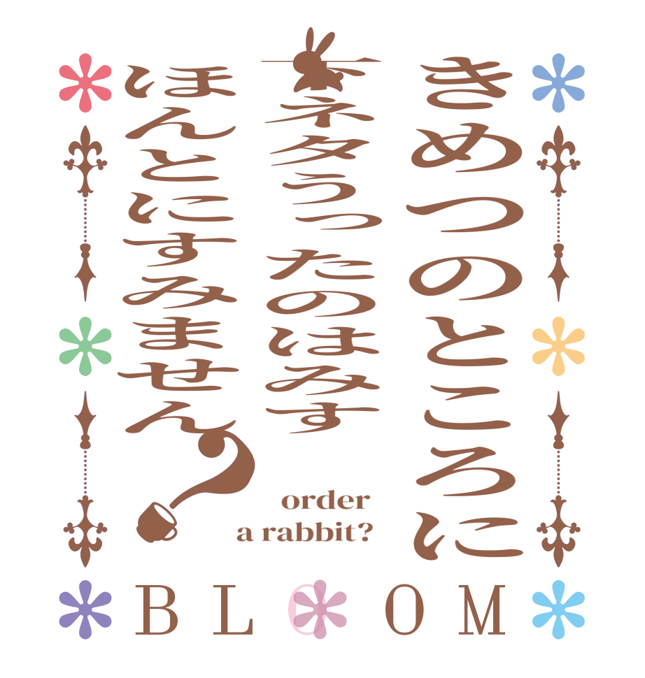 きめつのところに下ネタうったのはみすほんとにすみません？BLOOM    order    a rabbit?  