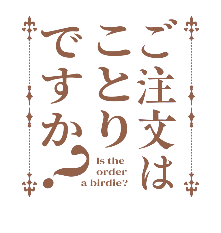 ご注文はことりですか？  Is the      order    a birdie?  