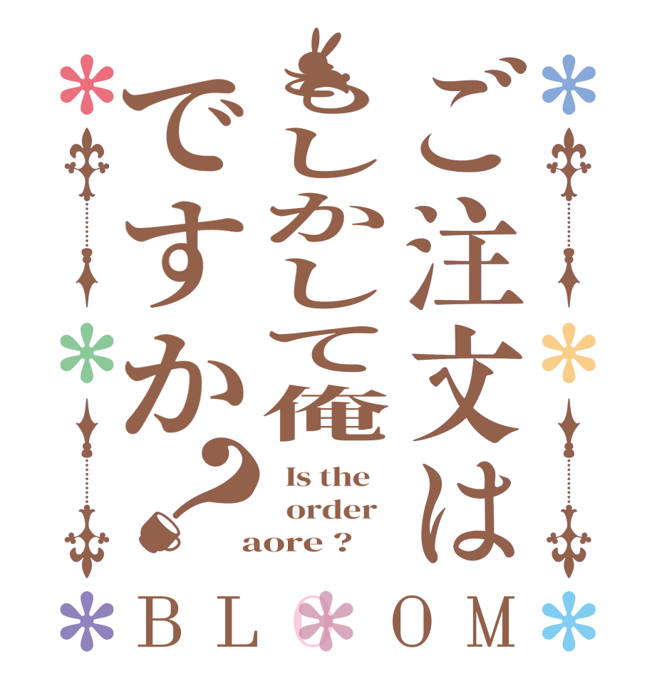 ご注文はもしかして俺ですか？BLOOM   Is the      order    aore ?