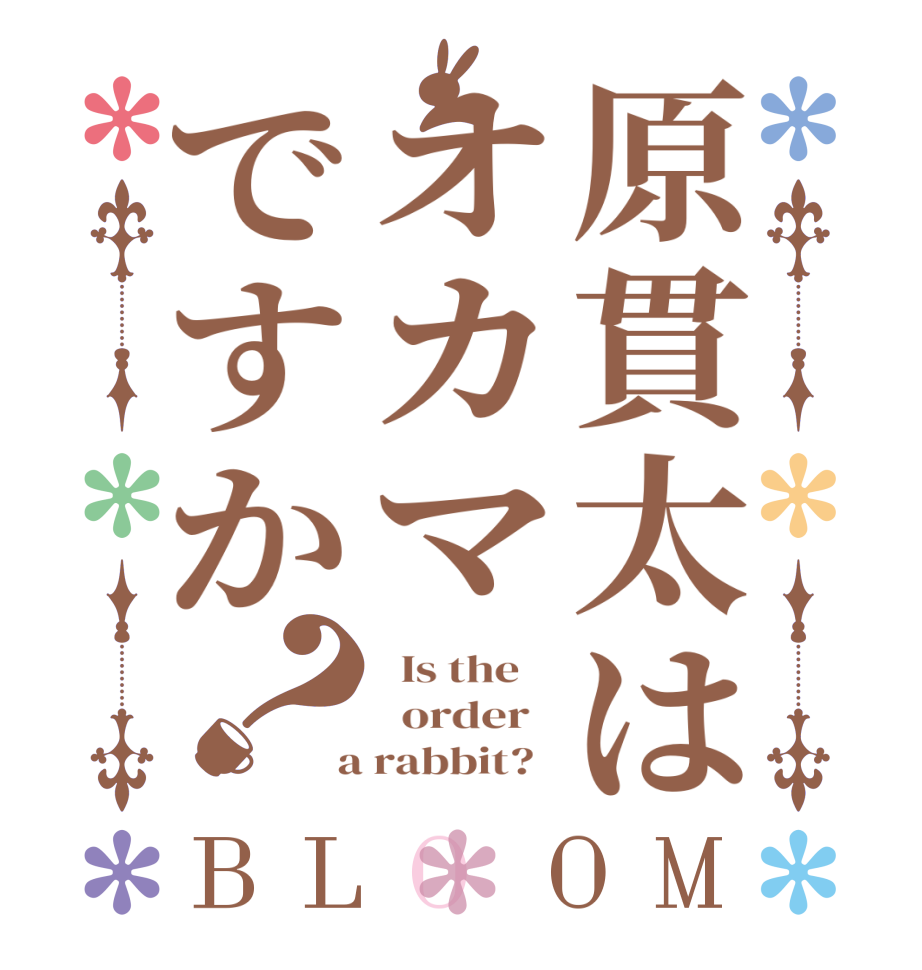 原貫太はオカマですか？BLOOM   Is the      order    a rabbit?  