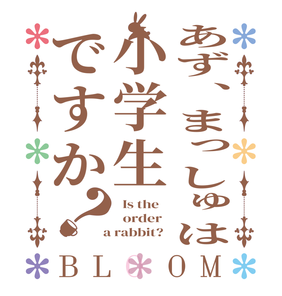 あず、まっしゅは小学生ですか？BLOOM   Is the      order    a rabbit?  