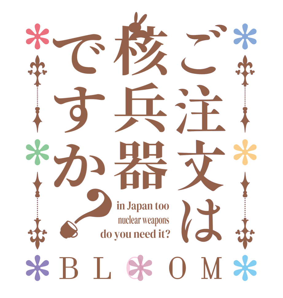 ご注文は核兵器ですか？BLOOM in Japan too  nuclear weapons do you need it?