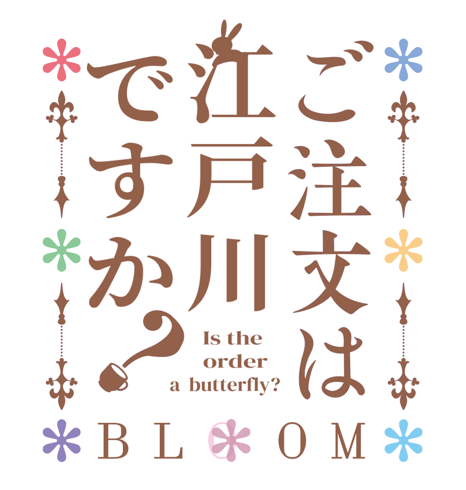 ご注文は江戸川ですか？BLOOM   Is the      order    a  butterfly?