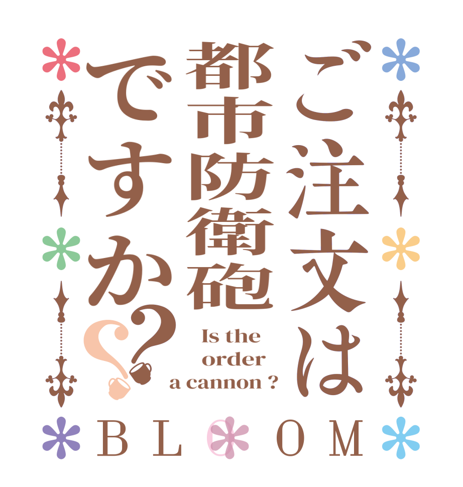 ご注文は都市防衛砲ですか？？BLOOM   Is the      order    a cannon ?