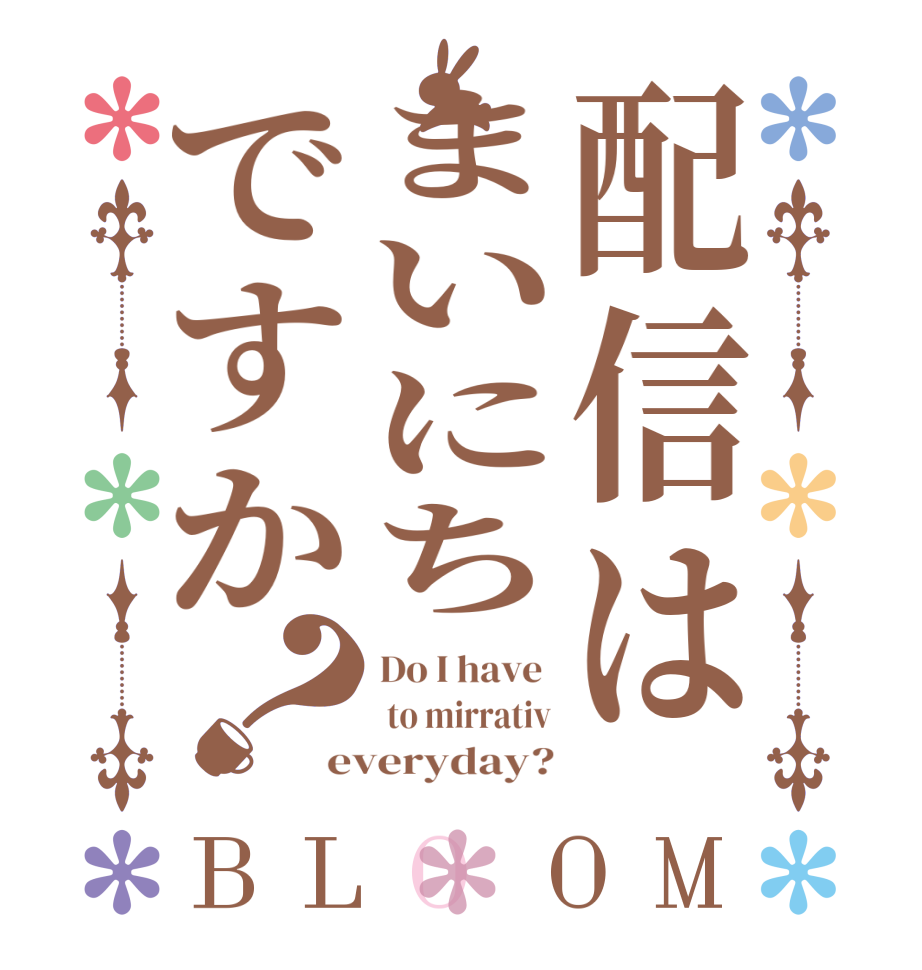 配信はまいにちですか？BLOOM Do I have   to mirrativ everyday?