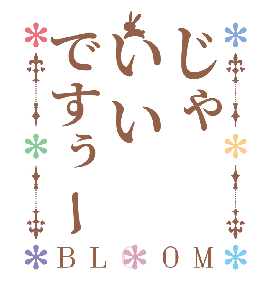 じゃいいですぅーBLOOM   