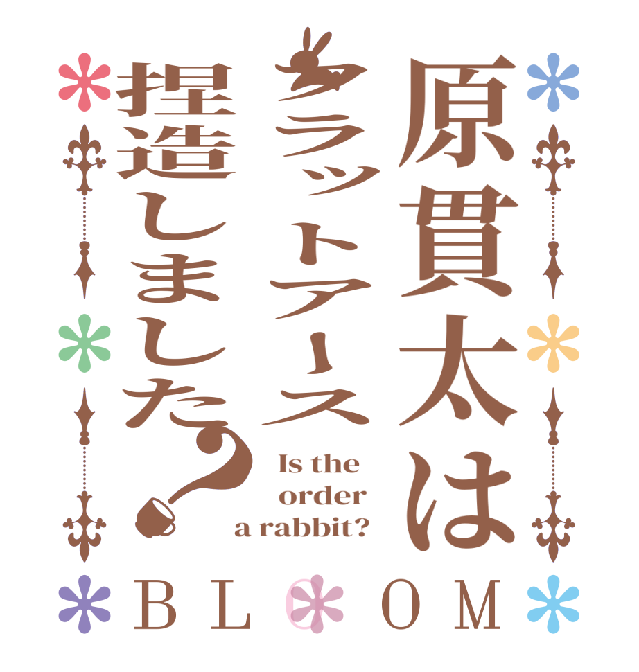 原貫太はフラットアース捏造しました？BLOOM   Is the      order    a rabbit?  