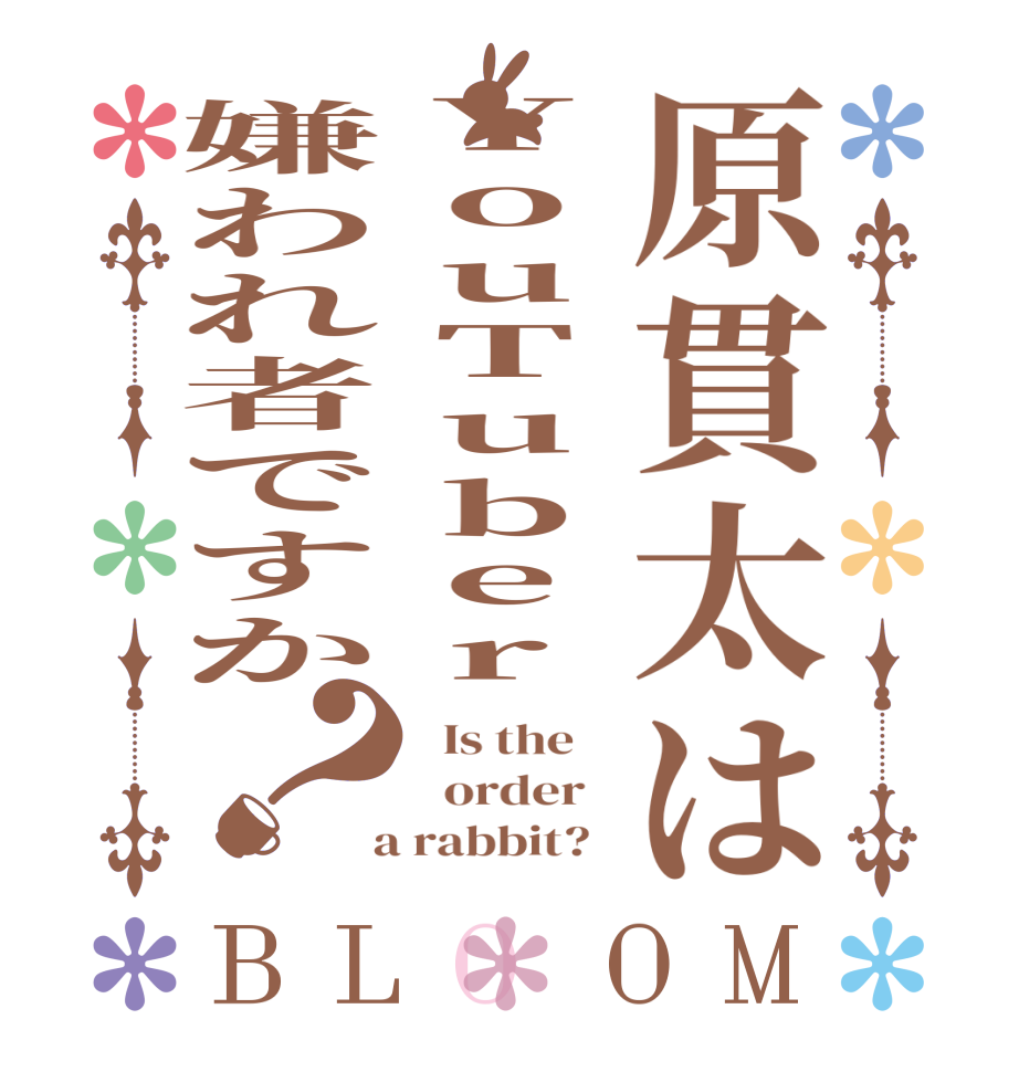原貫太はYouTuber嫌われ者ですか？BLOOM   Is the      order    a rabbit?  