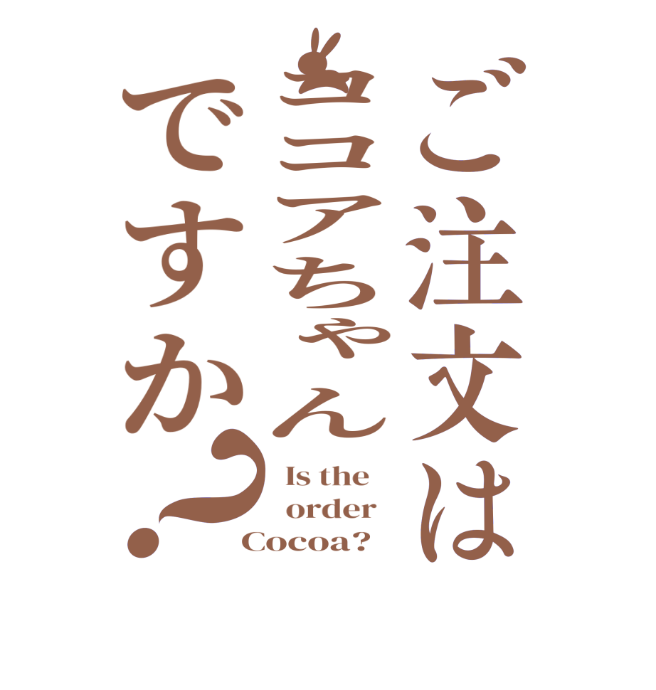 ご注文はココアちゃんですか？  Is the      order    Cocoa?  