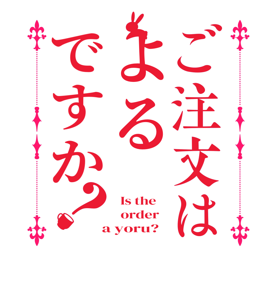 ご注文はよるですか？  Is the      order    a yoru?  