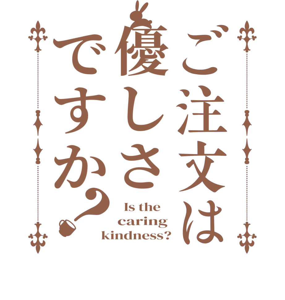 ご注文は優しさですか？  Is the    caring kindness?