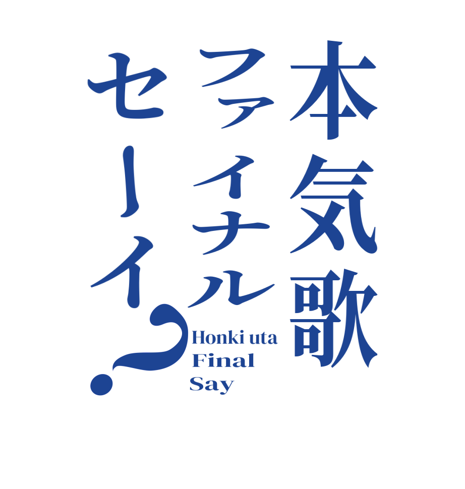本気歌ファイナルセーイ？Honki uta Final     Say