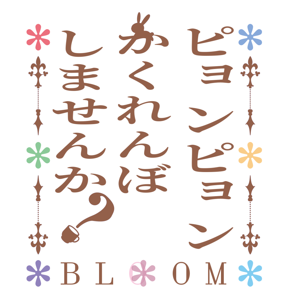 ピョンピョンかくれんぼしませんか？BLOOM     