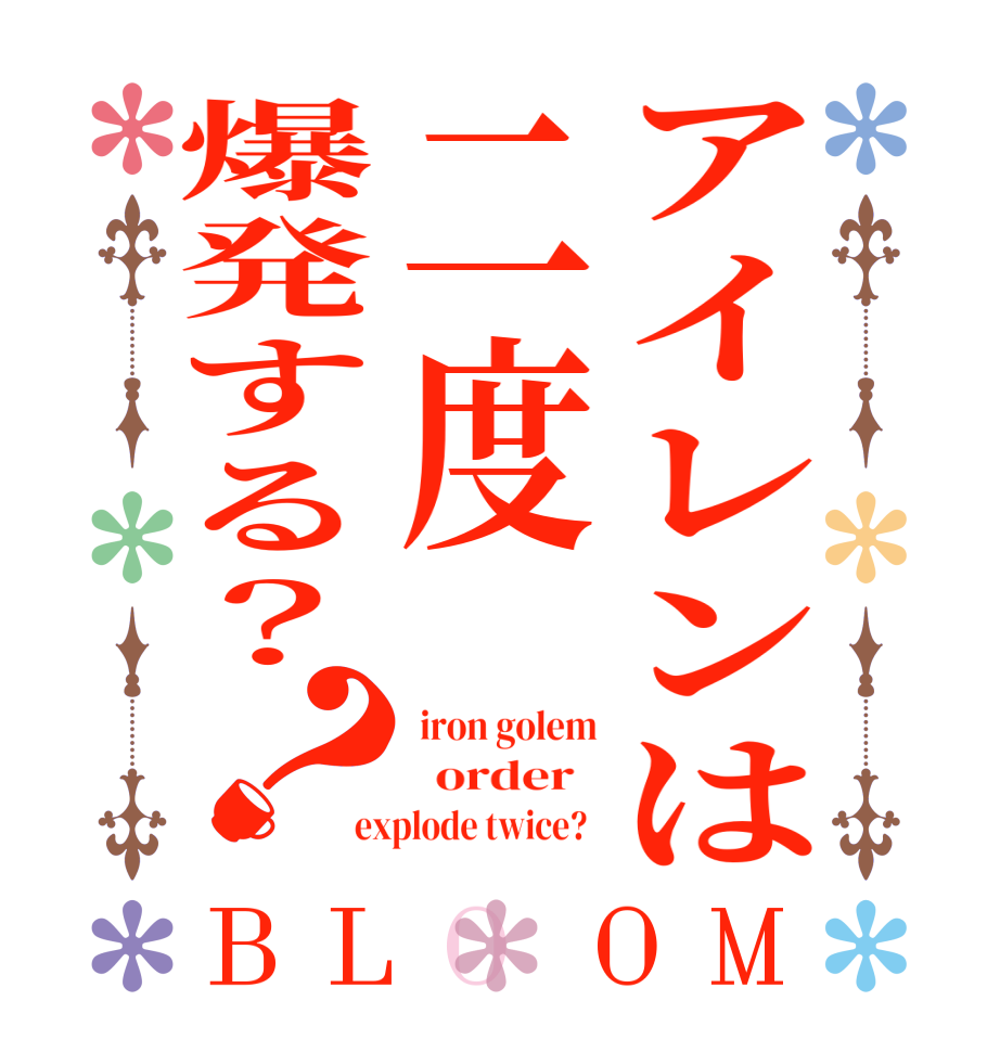 アイレンは二度爆発する？？BLOOM  iron golem   order   explode twice?  