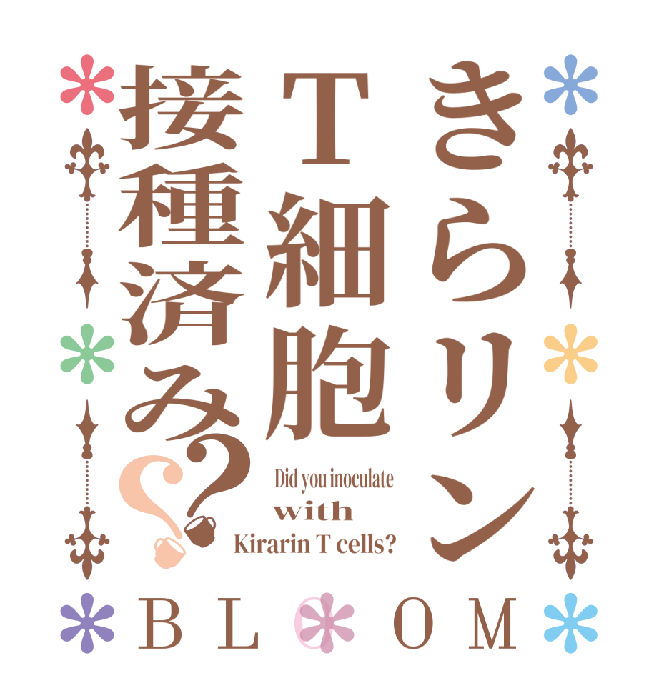 きらリンT細胞接種済み？？BLOOM  Did you inoculate with Kirarin T cells?