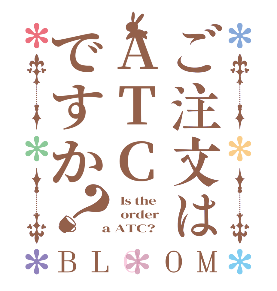 ご注文はATCですか？BLOOM   Is the      order    a ATC?  