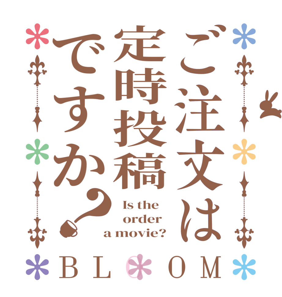 ご注文は定時投稿ですか？BLOOM   Is the      order    a movie? 