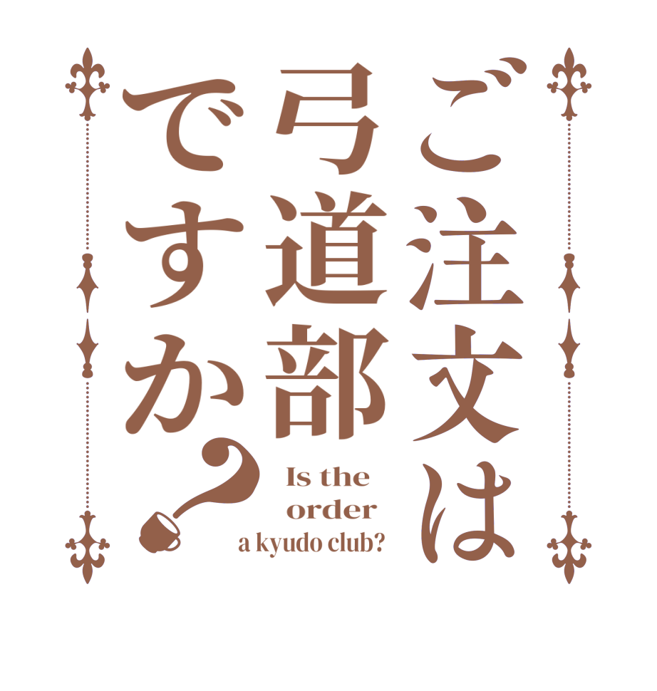 ご注文は弓道部ですか？  Is the      order    a kyudo club?  