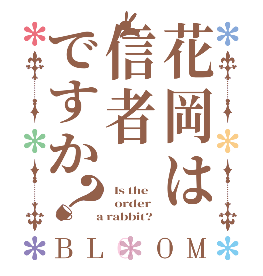 花岡は信者ですか？BLOOM   Is the      order    a rabbit?  