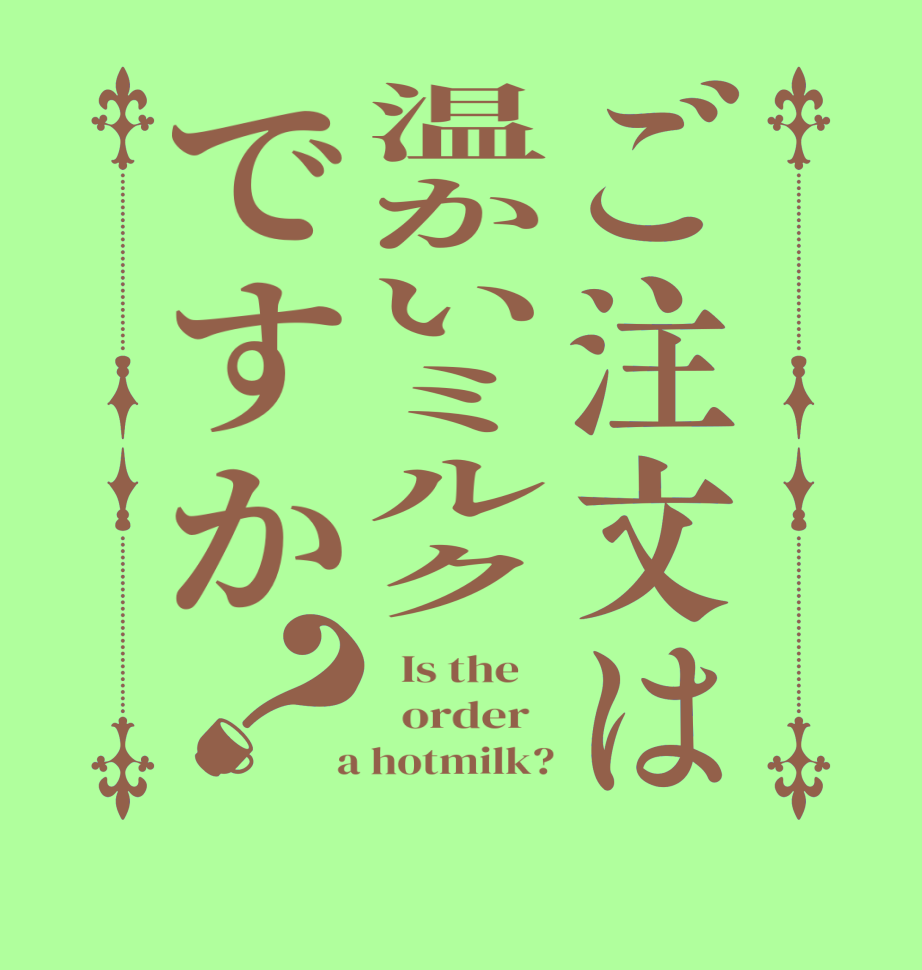 ご注文は温かいミルクですか？  Is the      order    a hotmilk?