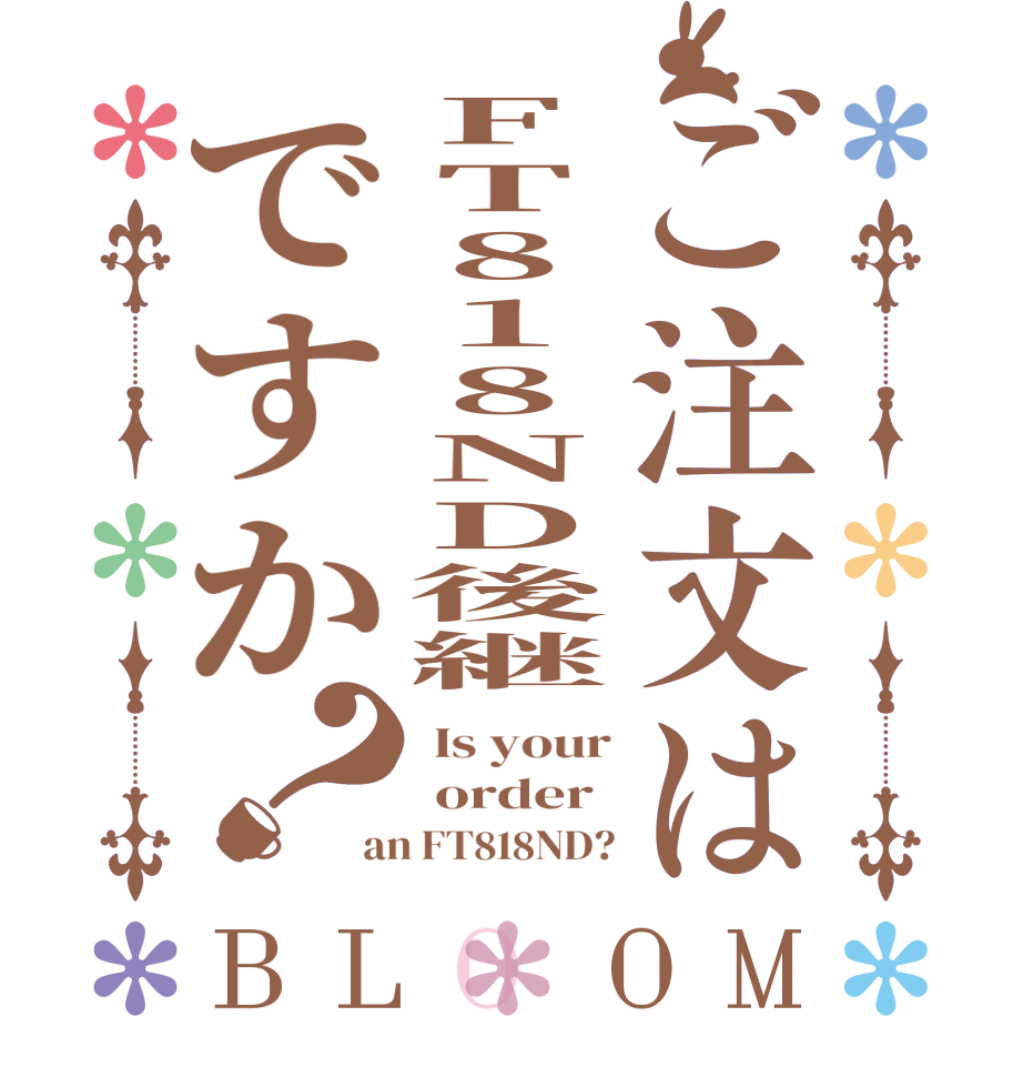 ご注文はFT818ND後継ですか？BLOOM  Is your  order an FT818ND?