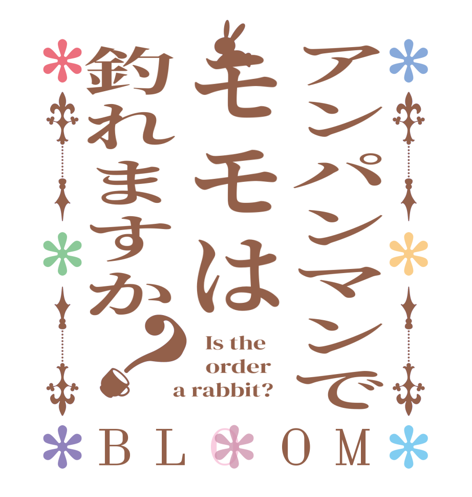 アンパンマンでモモは釣れますか？BLOOM   Is the      order    a rabbit?  