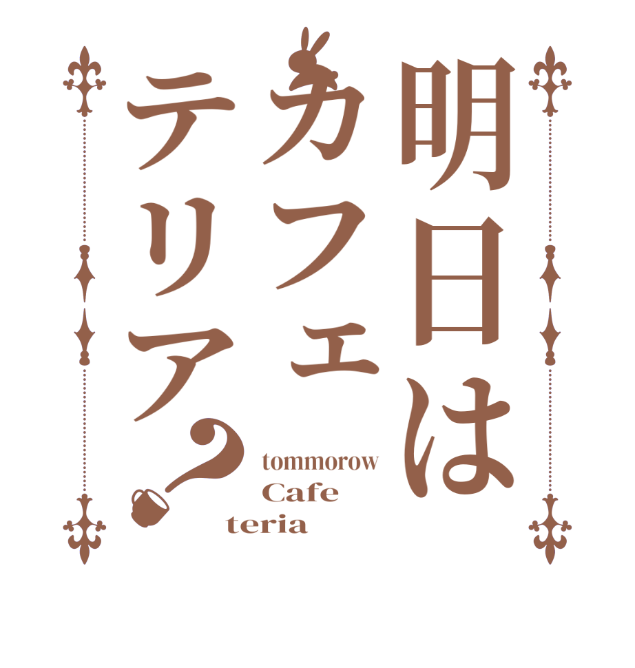 明日はカフェテリア？tommorow Cafe teria