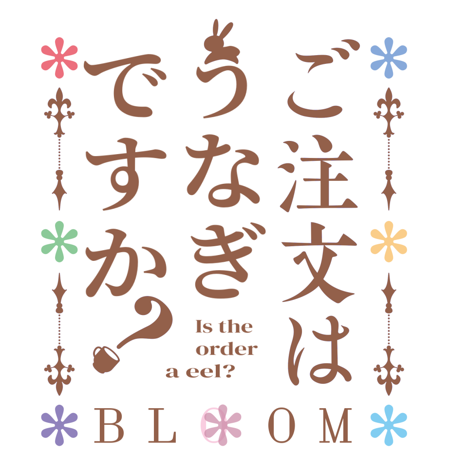 ご注文はうなぎですか？BLOOM   Is the      order    a eel?  