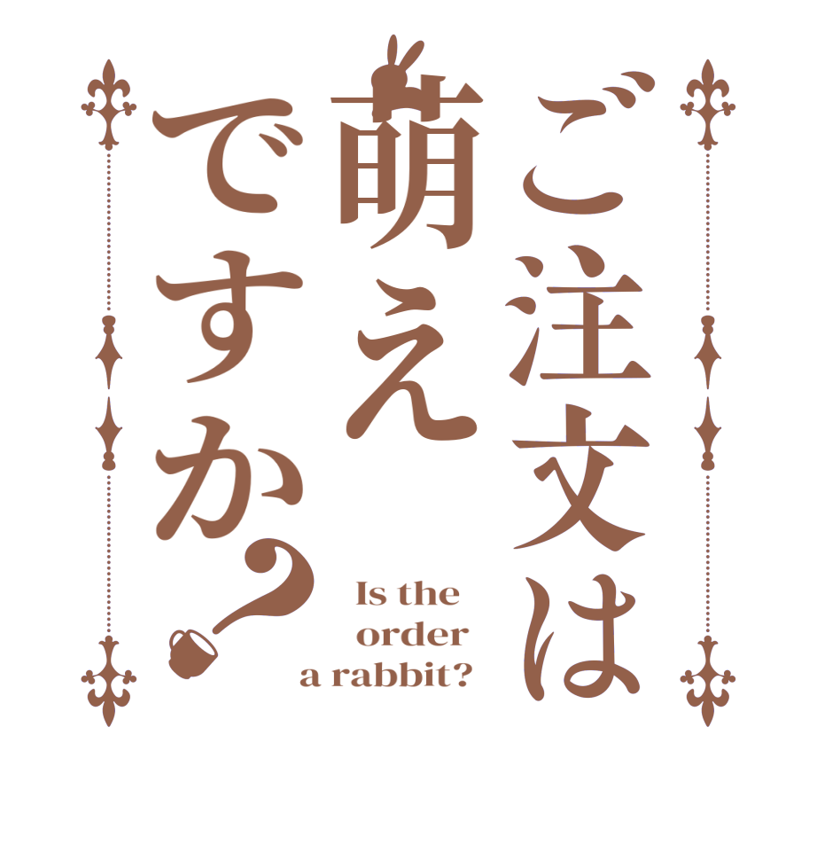 ご注文は萌えですか？  Is the      order    a rabbit?  