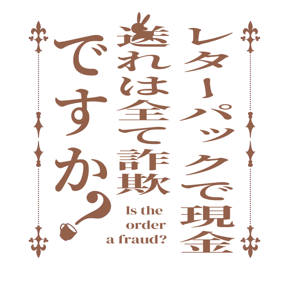 レターパックで現金送れは全て詐欺ですか？  Is the      order    a fraud?  