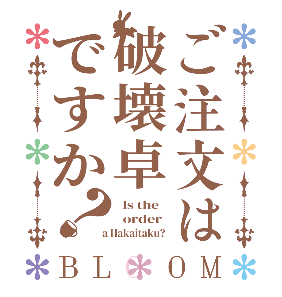 ご注文は破壊卓ですか？BLOOM   Is the      order    a Hakaitaku?  