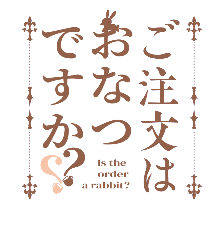 ご注文はおなつですか？？  Is the      order    a rabbit?  