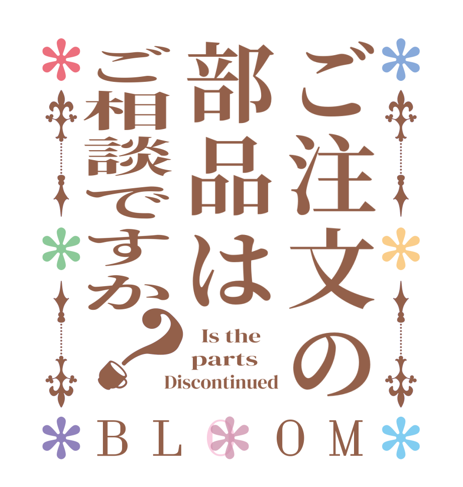 ご注文の部品はご相談ですか？BLOOM   Is the    parts Discontinued