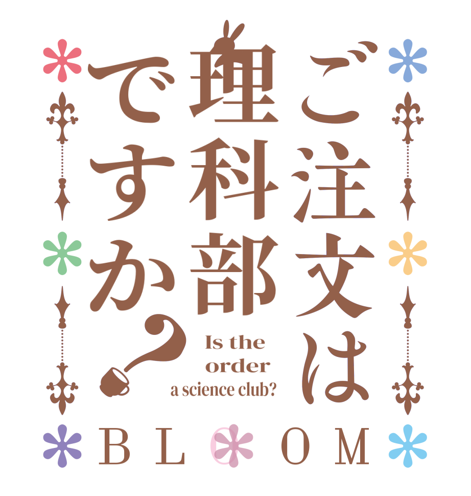ご注文は理科部ですか？BLOOM   Is the      order    a science club?  