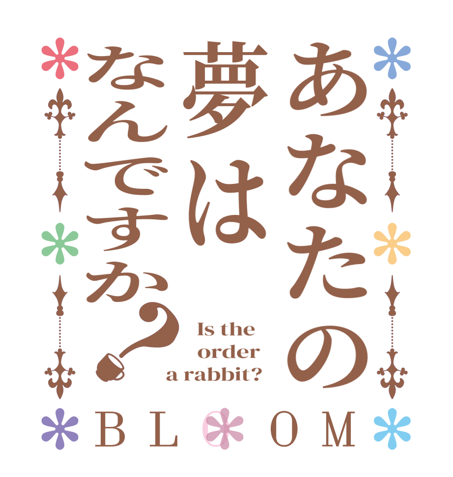 あなたの夢はなんですか？BLOOM   Is the      order    a rabbit?  