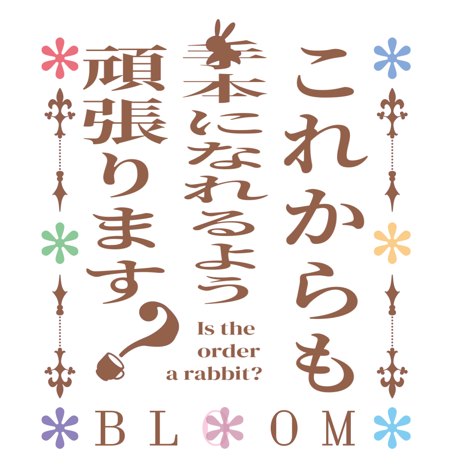 これからも手本になれるよう頑張ります？BLOOM   Is the      order    a rabbit?  