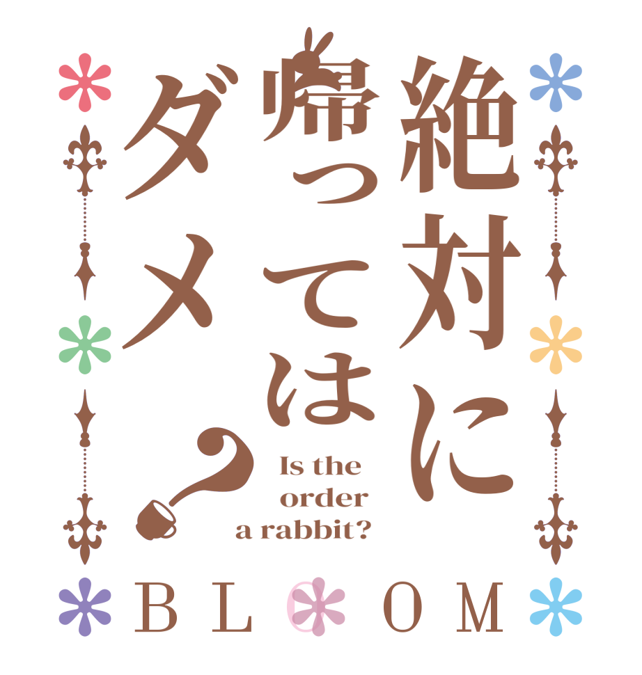 絶対に帰ってはダメ？BLOOM   Is the      order    a rabbit?  