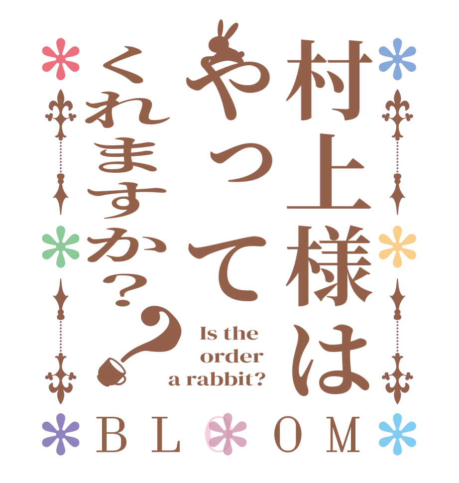 村上様はやってくれますか？？BLOOM   Is the      order    a rabbit?  