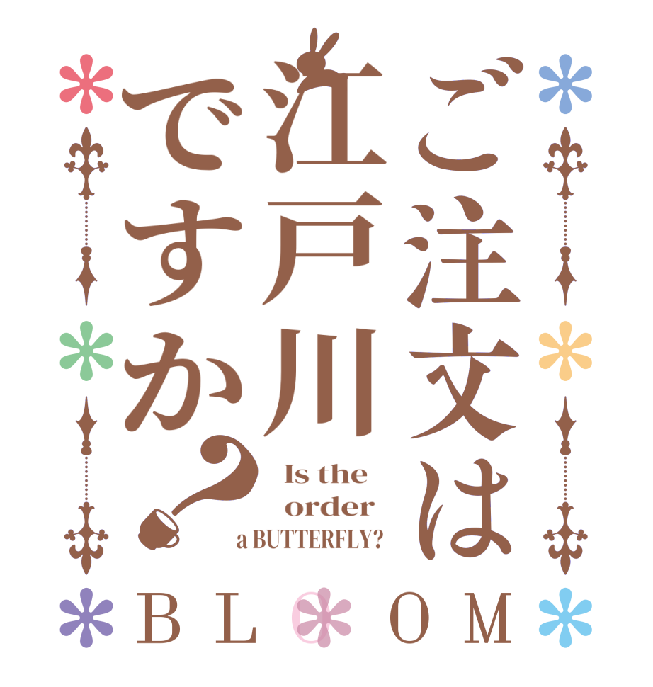 ご注文は江戸川ですか？BLOOM   Is the      order    a BUTTERFLY?  