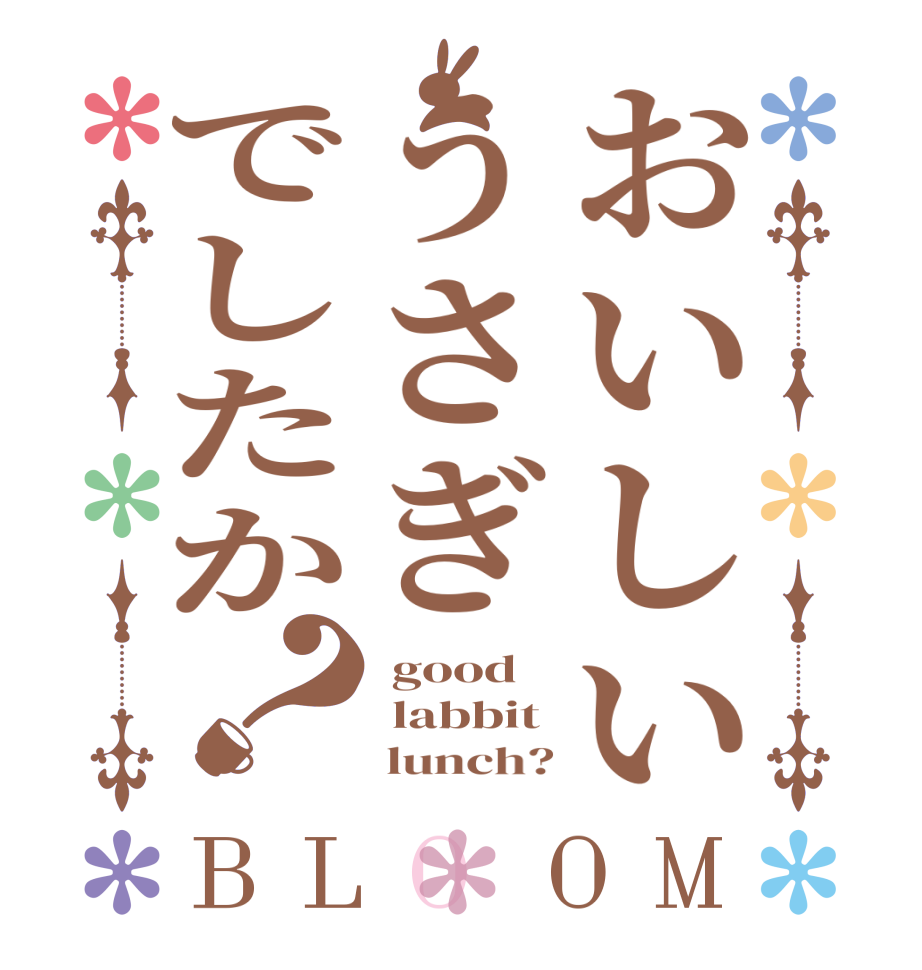 おいしいうさぎでしたか？BLOOM  good  labbit      lunch?