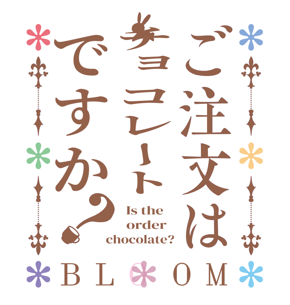 ご注文はチョコレートですか？BLOOM   Is the      order    chocolate?