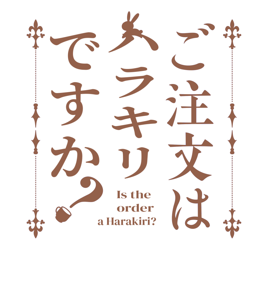 ご注文はハラキリですか？  Is the      order    a Harakiri?  
