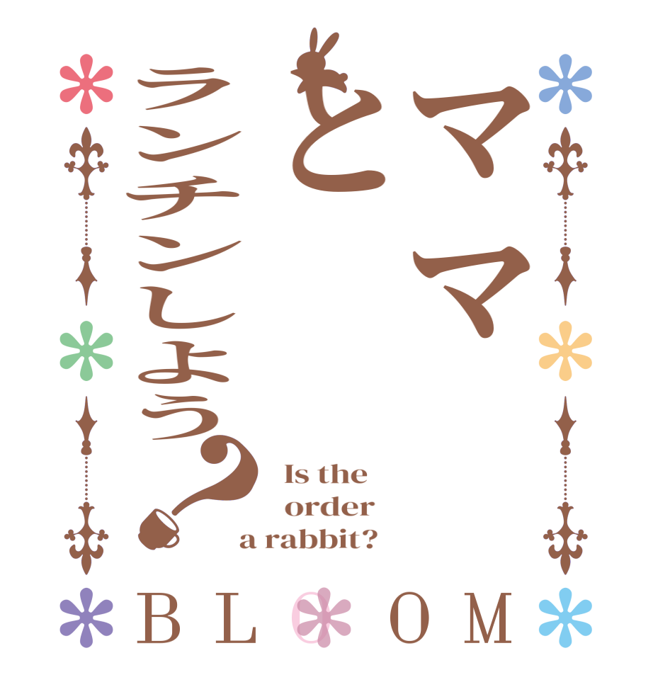 ママとランチンしよう？BLOOM   Is the      order    a rabbit?  