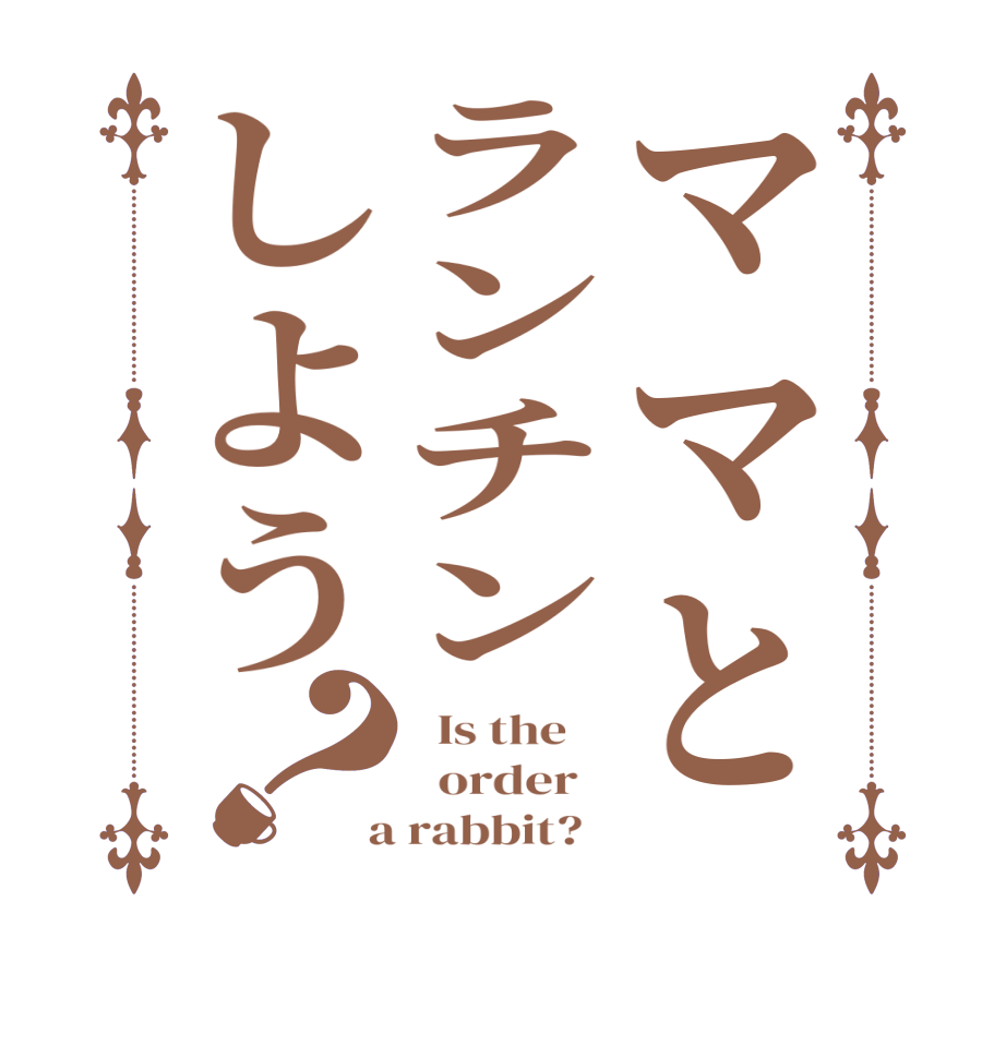 ママとランチンしよう？  Is the      order    a rabbit?  