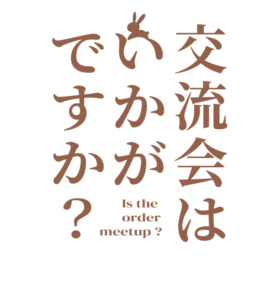 交流会はいかがですか？  Is the      order   meetup ?  