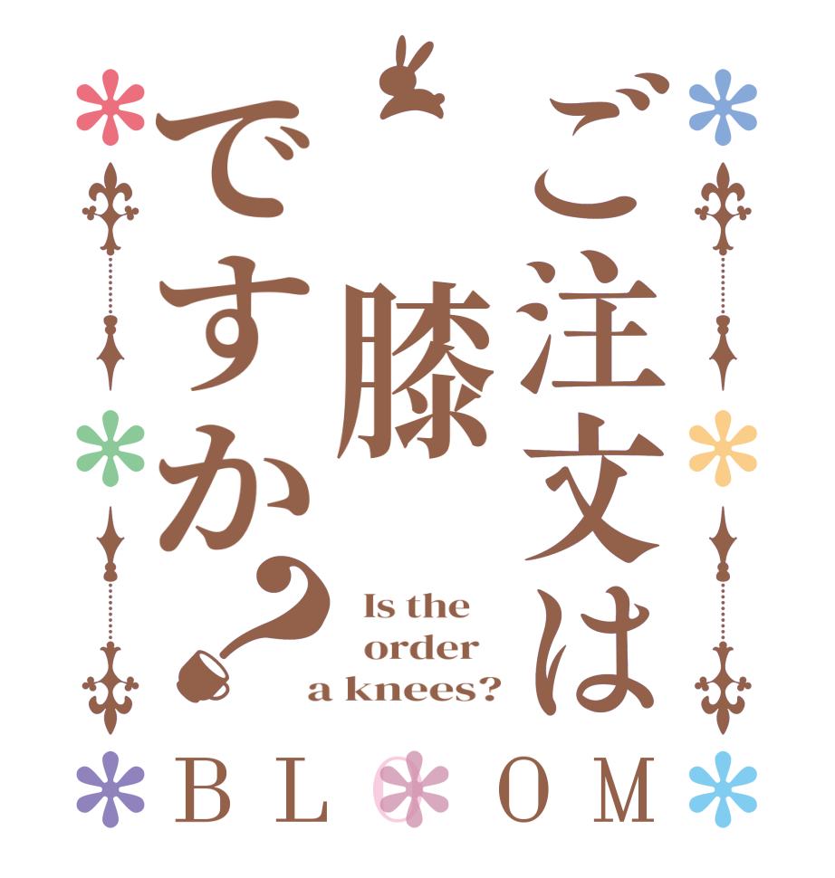 ご注文は 膝ですか？BLOOM   Is the      order    a knees?
