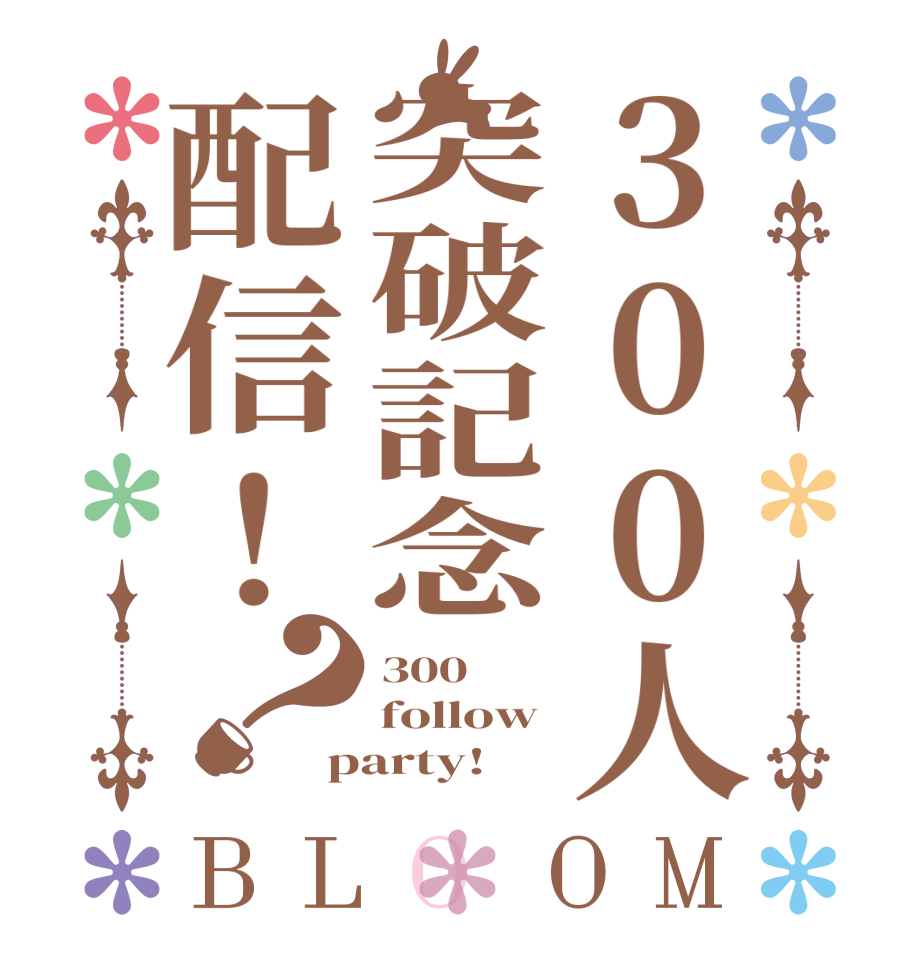 300人突破記念配信！？BLOOM 300 follow party!