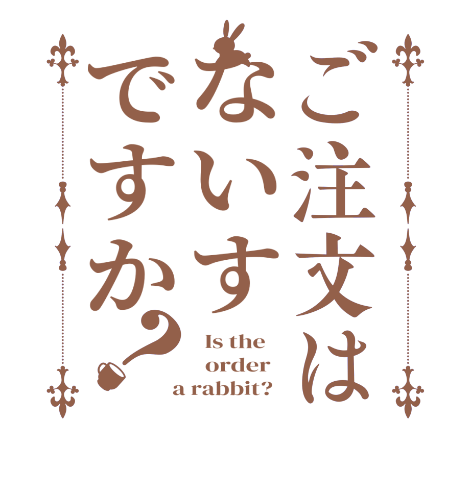 ご注文はないすですか？  Is the      order    a rabbit?  