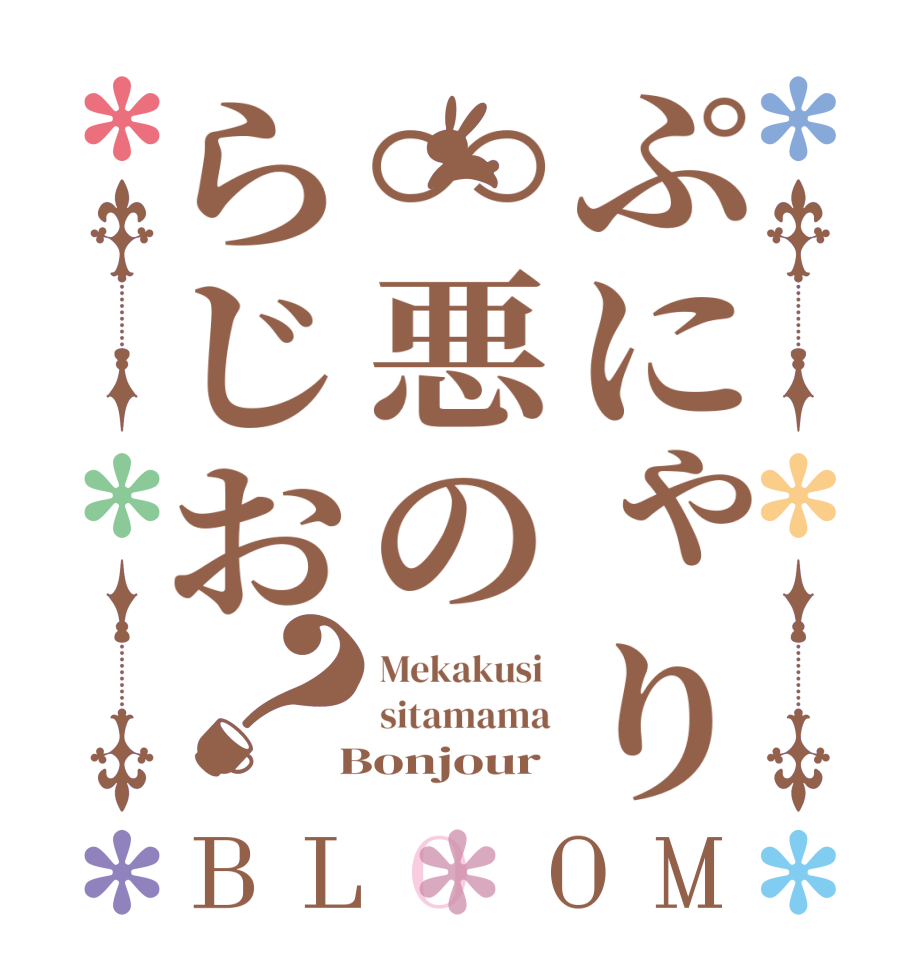 ぷにゃり∽悪のらじお？BLOOM Mekakusi  sitamama  Bonjour