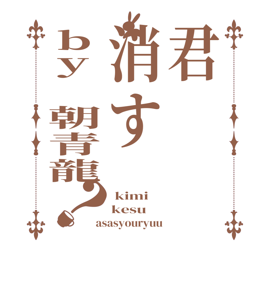 君消すby 朝青龍？ kimi kesu asasyouryuu